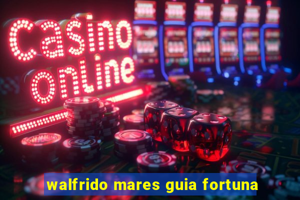 walfrido mares guia fortuna